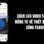 Cách lưu video facebook riêng tư về máy