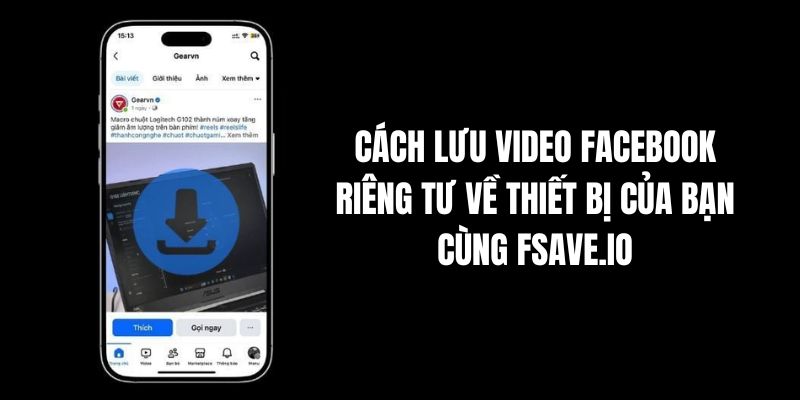 Cách lưu video facebook riêng tư về máy