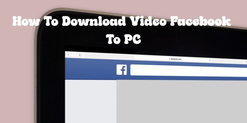 how-to-download-video-facebook-to-pc